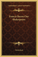 Francis Bacon Our Shakespeare