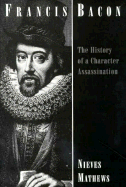 Francis Bacon: The History of a Character Assassination