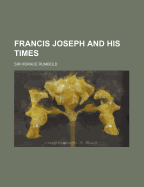 Francis Joseph and His Times