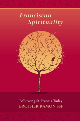 Franciscan Spirituality: Following St Francis Today - Ramon, Ramon