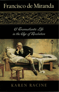 Francisco de Miranda: A Transatlantic Life in the Age of Revolution