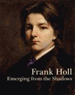 Frank Holl: Emerging from the Shadows