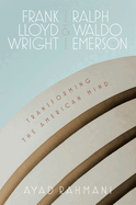 Frank Lloyd Wright and Ralph Waldo Emerson: Transforming the American Mind