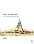 Frank Lloyd Wright's Sacred Architecture: Faith, Form and Building Technology
