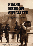 Frank Meadow Sutcliffe: A Fourth Selection