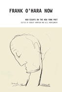 Frank O'Hara Now: New Essays on the New York Poet