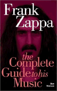 Frank Zappa: The Complete Guide to His Music