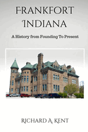 Frankfort Indiana: A History from Founding To Present