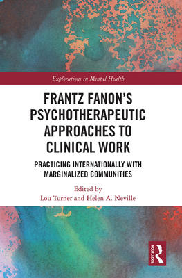 Frantz Fanon's Psychotherapeutic Approaches to Clinical Work: Practicing Internationally with Marginalized Communities - Turner, Lou (Editor), and Neville, Helen (Editor)