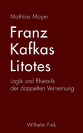 Franz Kafkas Litotes: Logik Und Rhetorik Der Doppelten Verneinung