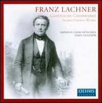 Franz Lachner: Sacred Choral Works - Andrea G�rgner (alto); Benedikt G�bel (bass); Felix Reinth (tenor); Iris Julien (alto); Lisa Rothl�nder (soprano);...