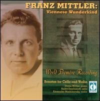 Franz Mittler: Viennese Wunderkind - Alexander Meshibovsky (violin); Andr� Emelianoff (cello); Diana Mittler (piano)