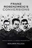 Franz Rosenzweig S Conversions: World Denial and World Redemption