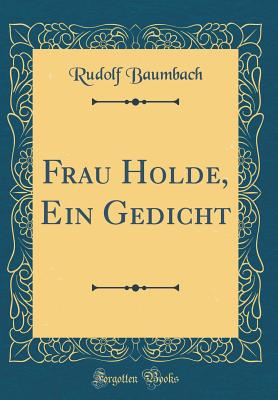 Frau Holde, Ein Gedicht (Classic Reprint) - Baumbach, Rudolf