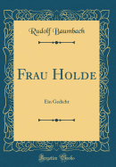 Frau Holde: Ein Gedicht (Classic Reprint)