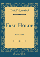Frau Holde: Ein Gedicht (Classic Reprint)