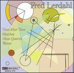 Fred Lerdahl: Time after Time; Marches; Oboe Quartet; Waves