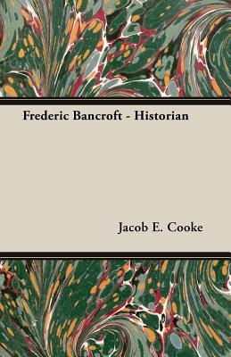 Frederic Bancroft - Historian - Cooke, Jacob E