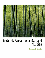 Frederick Chopin as a Man and Musician