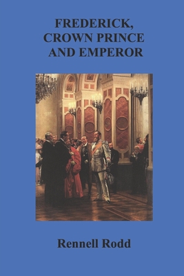 Frederick, Crown Prince and Emperor - Van Der Kiste, John (Foreword by), and Rodd, Rennell