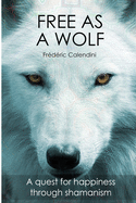Free As A Wolf - A quest for happiness through shamanism