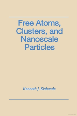 Free Atoms, Clusters, and Nanoscale Particles - Klabunde, Kenneth J