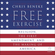 Free Exercise: Religion, the First Amendment, and the Making of America