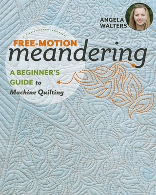 Free-Motion Meandering: A Beginner's Guide to Machine Quilting - Walters, Angela (Artist)