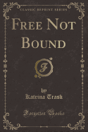 Free Not Bound (Classic Reprint)