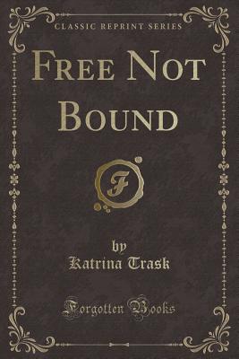 Free Not Bound (Classic Reprint) - Trask, Katrina