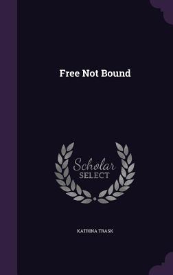 Free Not Bound - Trask, Katrina