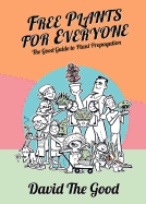 Free Plants for Everyone: The Good Guide to Plant Propagation