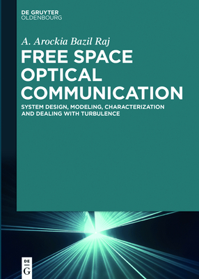 Free Space Optical Communication: System Design, Modeling, Characterization and Dealing with Turbulence - Raj, A Arockia Bazil