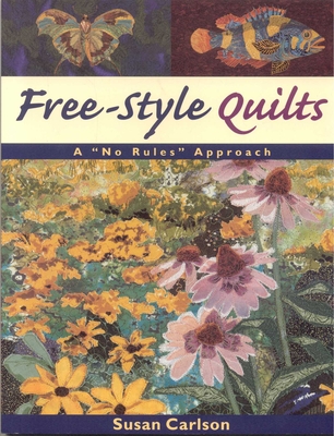 Free-Style Quilts: A No Rules Approach - Carlson, Susan