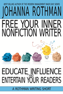 Free Your Inner Nonfiction Writer: Educate, Influence and Entertain Your Readers