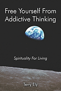 Free Yourself from Addictive Thinking: Spirituality for Living