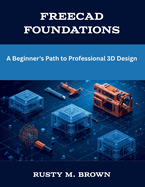 FreeCAD Foundations: A Beginner's Path to Professional 3D Design