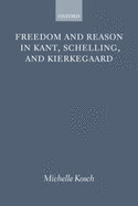 Freedom and Reason in Kant, Schelling, and Kierkegaard