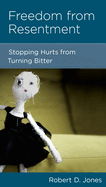Freedom from Resentment: Stopping Hurts from Turning Bitter