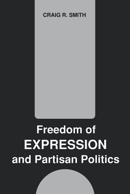 Freedom of Expression and Partisan Politics - Smith, Craig R, and Arnold, Carroll C (Editor)