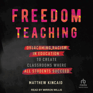 Freedom Teaching: Overcoming Racism in Education to Create Classrooms Where All Students Succeed