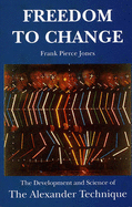 Freedom to Change: Development and Science of the Alexander Technique