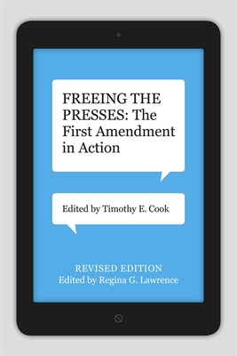Freeing the Presses: The First Amendment in Action - Cook, Timothy E (Editor), and Lawrence, Regina G (Editor)