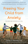 Freeing Your Child from Anxiety: Practical Strategies to Overcome Fears, Worries, and Phobias and Be Prepared for Life--From Toddlers to Teens