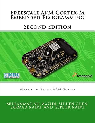 Freescale ARM Cortex-M Embedded Programming - Naimi, Sarmad, and Naimi, Sepehr, and Chen, Shujen