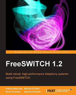 FreeSWITCH 1.2 - Minessale, Anthony, and Collins, Michael S, and Schreiber, Darren