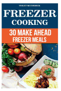 Freezer Cooking: 30 Make Ahead Freezer Meals