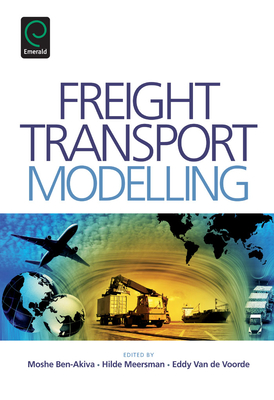 Freight Transport Modelling - Ben-Akiva, Moshe E (Editor), and Meersman, Hilde (Editor), and Van de Voorde, Eddy (Editor)