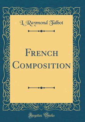 French Composition (Classic Reprint) - Talbot, L Raymond