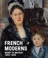 French Moderns: Monet to Matisse 1850-1950